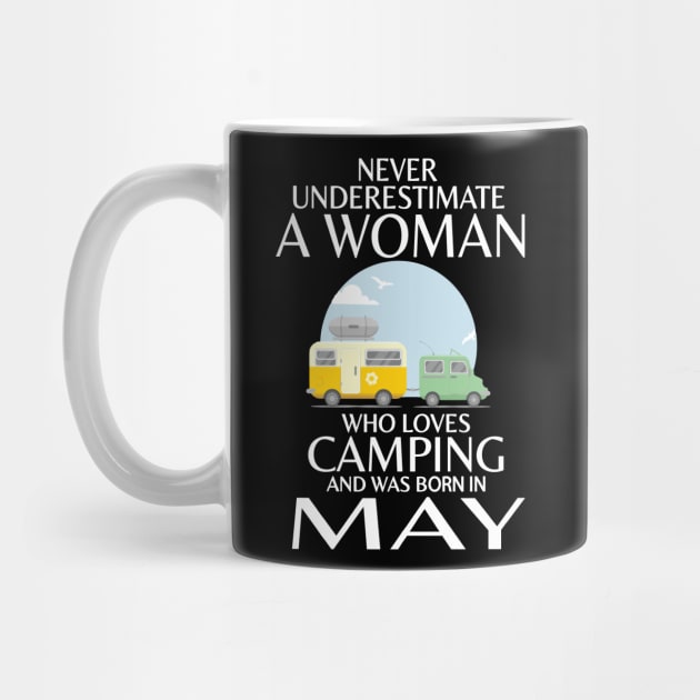 Never Underestimate A Woman Wo Loves Camping And Was Born In May Happy Birthday Campers by Cowan79